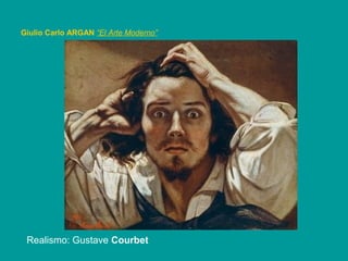 Giulio Carlo ARGAN “El Arte Moderno”
Realismo: Gustave Courbet
 