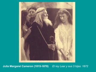 Julia Margaret Cameron (1815-1878) El rey Lear y sus 3 hijas. 1872
 