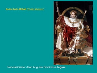 Neoclasicismo: Jean Auguste Dominique Ingres
Giulio Carlo ARGAN “El Arte Moderno”
 