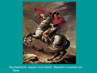 Neoclasicismo: Jaques Louis David: Napoleón cruzando Los
Alpes
 