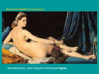 Neoclasicismo: Jean Auguste Dominique  Ingres Giulio Carlo ARGAN   “El Arte Moderno”   