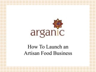 How To Launch an
Artisan Food Business
 