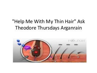"Help Me With My Thin Hair" Ask
Theodore Thursdays Arganrain
 