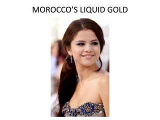 MOROCCO’S LIQUID GOLD
 