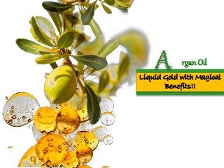 rganOil
Liquid Gold with Magical
Benefits!!
 