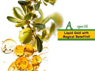 rganOil
Liquid Gold with
Magical Benefits!!
 