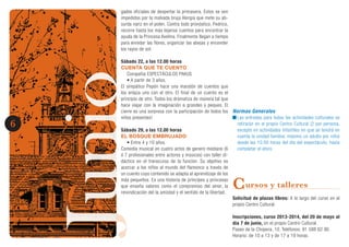 JunioJunio6
gados oficiales de despertar la primavera. Estos se ven
impedidos por la malvada bruja Alergia que mete su ab-
surda nariz en el polen. Contra todo pronóstico, Pedrico,
recorre hasta los más lejanos cuentos para encontrar la
ayuda de la Princesa Avelina. Finalmente llegan a tiempo
para enredar las flores, organizar las abejas y encender
los rayos de sol.
Sábado 22, a las 12.00 horas
CUENTA QUE TE CUENTO
Compañía ESPECTÁCULOS PAKUS
• A partir de 3 años.
El simpático Pepón hace una maratón de cuentos que
los enlaza uno con el otro. El final de un cuento es el
principio de otro. Todos los dramatiza de manera tal que
hace viajar con la imaginación a grandes y peques. El
cierre es una sorpresa con la participación de todos los
niños presentes!
Sábado 29, a las 12.00 horas
EL BOSQUE EMBRUJADO
• Entre 4 y 10 años.
Comedia musical en cuatro actos de genero mediano (6
ó 7 profesionales entre actores y músicos) con taller di-
dáctico en el transcurso de la función. Su objetivo es
acercar a los niños al mundo del flamenco a través de
un cuento cuyo contenido se adapta al aprendizaje de los
más pequeños. Es una historia de príncipes y princesas
que enseña valores como el compromiso del amor, la
reivindicación del la amistad y el sentido de la libertad.
Normas Generales
Las entradas para todas las actividades culturales se
retirarán en el propio Centro Cultural (2 por persona,
excepto en actividades infantiles en que se tendrá en
cuenta la unidad familiar, máximo un adulto por niño)
desde las 10.00 horas del día del espectáculo, hasta
completar el aforo.
Cursos y talleres
Solicitud de plazas libres: A lo largo del curso en el
propio Centro Cultural.
Inscripciones, curso 2013-2014, del 20 de mayo al
día 7 de junio, en el propio Centro Cultural.
Paseo de la Chopera, 10. Teléfonos: 91 588 62 90.
Horario: de 10 a 13 y de 17 a 19 horas.
 