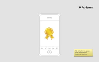 Achievers




Attack   Bag   Friends   Proﬁle   More



                                         Når du har løst en oppgave
                                         får du selvfølgelig en
                                         belønning for strevet.
 
