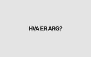 HVA ER ARG?
 