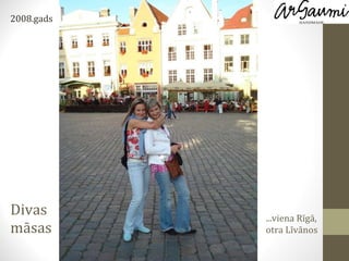 Divas māsas ...viena Rīgā, otra Līvānos 2008.gads 