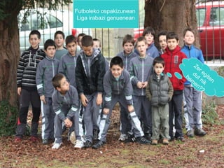 Futboleko ospakizunean
Liga irabazi genuenean

Ze
r
du egi
he t
t
m nik en
en
??

 