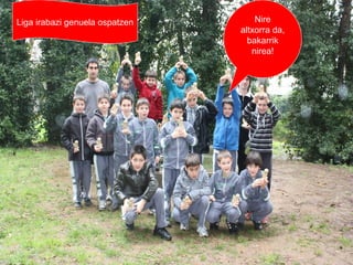 Liga irabazi genuela ospatzen

Nire
altxorra da,
bakarrik
nirea!

 