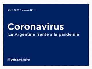 Coronavirus
Abril 2020 / Informe N° 2
La Argentina frente a la pandemia
 