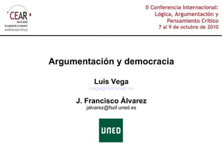 Argumentación y democracia Luis Vega [email_address] J. Francisco Álvarez [email_address] 