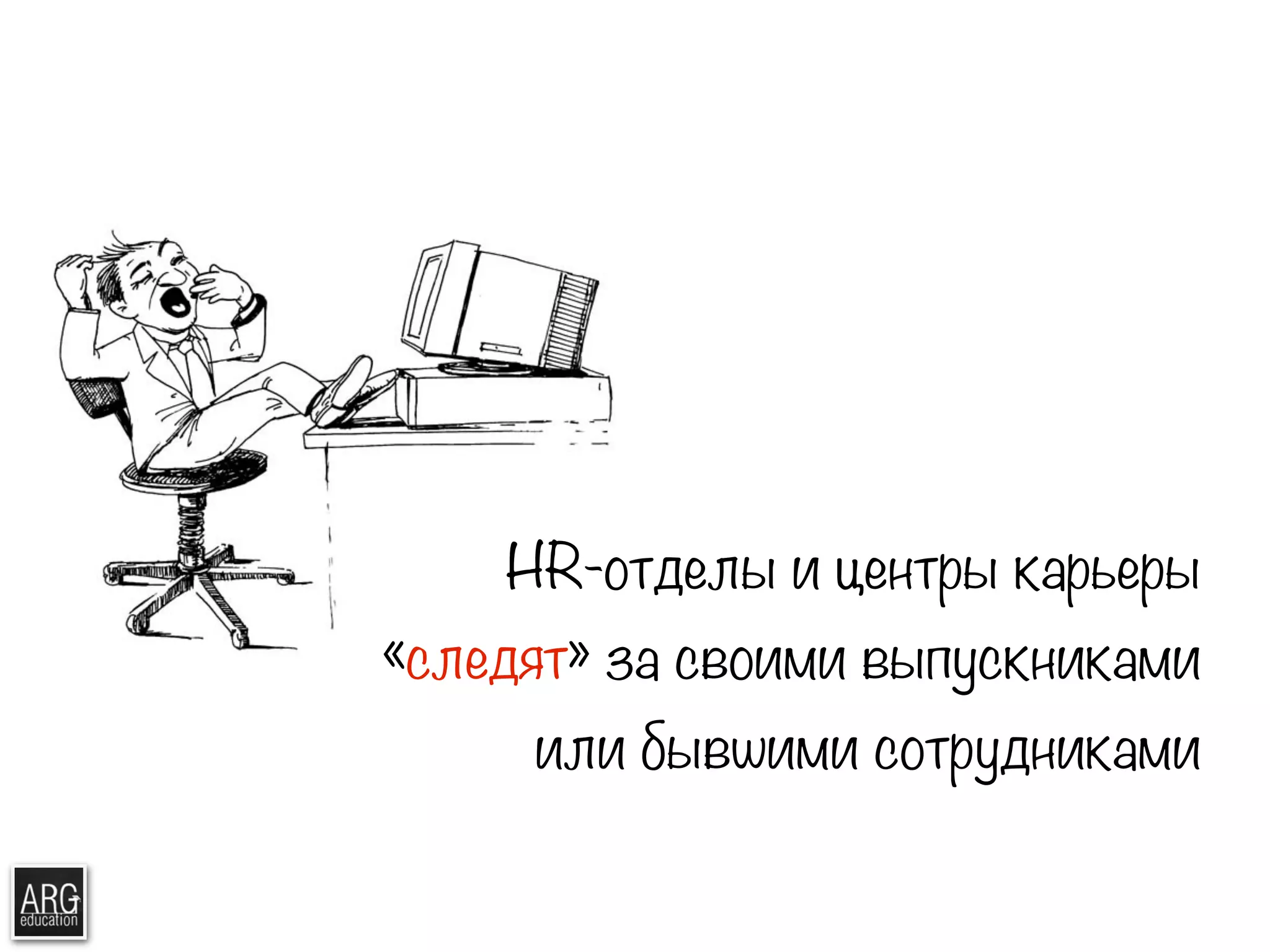 HR-отделы и центры карьеры 
«следят» за своими выпускниками 
или бывшими сотрудниками 
 