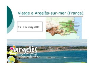 Viatge a Argelès-sur-mer (França)
9 i 10 de maig 2019
 