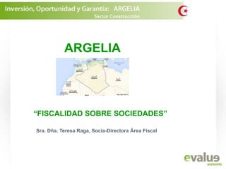 ARGELIA
1
“FISCALIDAD SOBRE SOCIEDADES”
Sra. Dña. Teresa Raga, Socia-Directora Área Fiscal
 