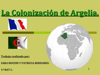 La Colonización de Argelia.




Trabajo realizado por:

SARA BOUZID Y PATRICIA BERNABEU.

1º BAT C.                          1
 