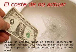 El coste de no actuar




      Según las grandes firmas de análisis independiente,
      Abeerden, Forrester y Gartner, no implantar un servicio
      TEM es soportar sobrecostes de entre un 15 y un 40%
      anual
Argelich TEM Services © 2.010 All rights reserved.   E-mail: argelich@argelich.com Tel. +34 93 415 12 35   - 10 -
 