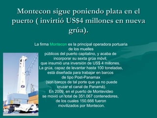Montecon sigue poniendo plata en el puerto ( invirtió US$4 millones en nueva grúa). La firma  Montecon  es la principal op...