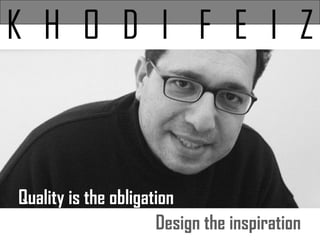 Quality is the obligation  K  H  O  D  I  F  E  I  Z Design the inspiration 