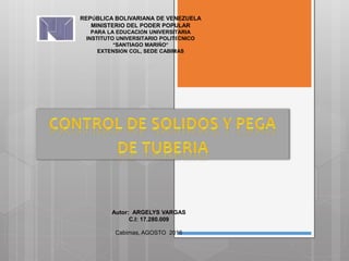 REPÚBLICA BOLIVARIANA DE VENEZUELA
MINISTERIO DEL PODER POPULAR
PARA LA EDUCACIÓN UNIVERSITARIA
INSTITUTO UNIVERSITARIO POLITÉCNICO
“SANTIAGO MARIÑO”
EXTENSIÓN COL, SEDE CABIMAS
Autor: ARGELYS VARGAS
C.I: 17.280.009
Cabimas, AGOSTO 2016
 