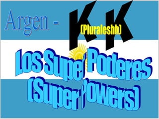 Argen -  K K (Pluraleshh) Los Super Poderes (Super Powers) 