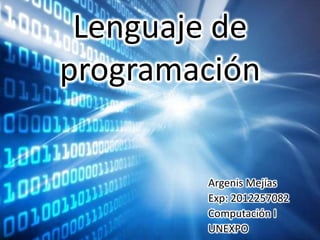 Lenguaje de
programación
Argenis Mejías
Exp: 2012257082
Computación I
UNEXPO
 