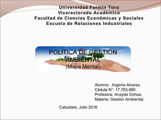 Alumno: Argenis Alvarez.
Cédula N°: 17.783.880.
Profesora: Anayda Ochoa.
Materia: Gestión Ambiental.
Cabudare, Julio 2016
 