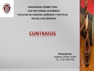 UNIVERSIDAD FERMÍN TORO
VICE RECTORADO ACADÉMICO
FACULTAD DE CIENCIAS JURÍDICAS Y POLÍTICAS
ESCUELA DE DERECHO
Participante:
Argenis, Perez Yustiz
C.I. V-21.563.782
 