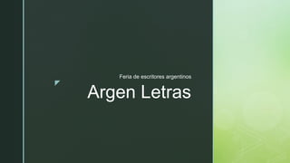 z
Argen Letras
Feria de escritores argentinos
 