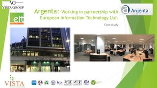 Argenta: Working in partnership with
European Information Technology Ltd.
Case study
 