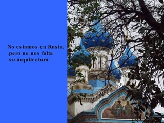 No estamos en Rusia, pero no nos falta su arquitectura.  