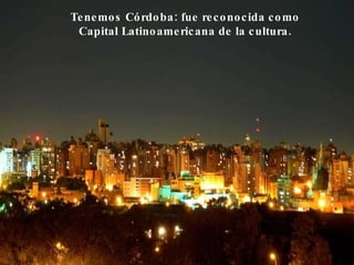 Tenemos Córdoba: fue reconocida como Capital Latinoamericana de la cultura.  