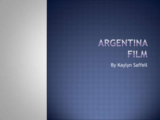 Argentina film By KaylynSaffell 