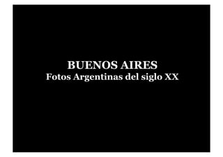 BUENOS AIRES
Fotos Argentinas del siglo XX
 