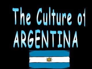The Culture of  ARGENTINA 