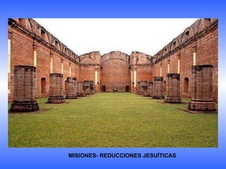 MISIONES- REDUCCIONES JESUÍTICAS 