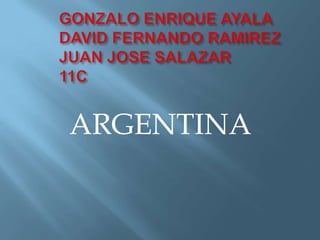 GONZALO ENRIQUE AYALA DAVID FERNANDO RAMIREZJUAN JOSE SALAZAR11C ARGENTINA 