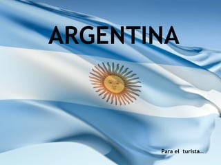 ARGENTINA Para el  turista… 