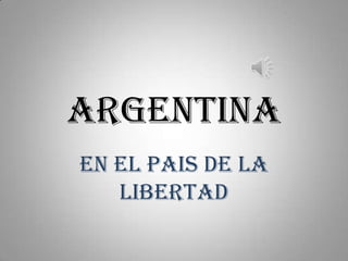 ARGENTINA EN EL PAIS DE LA LIBERTAD 