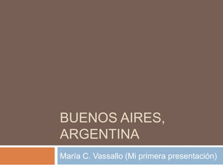 Buenos Aires, Argentina María C. Vassallo (Mi primera presentación) 