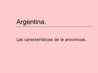 Argentina. Las características de la provincias. 