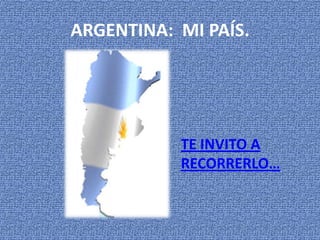ARGENTINA:  MI PAÍS. TE INVITO A RECORRERLO… 