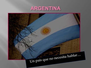 ARGENTINA Un país que no necesita hablar… 