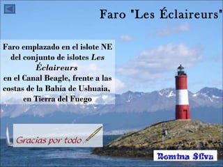 Faro "Les Éclaireurs" Faro emplazado en el islote NE  del conjunto de islotes  Les Éclaireurs   en el Canal Beagle, frente a las costas de la Bahía de Ushuaia,  en Tierra del Fuego 