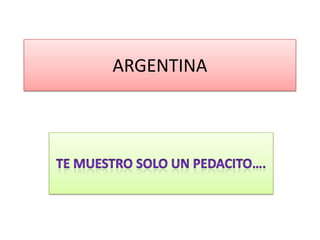 ARGENTINA Te muestro solo un pedacito…. 