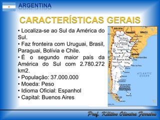 ARGENTINACARACTERÍSTICAS GERAIS Localiza-se ao Sul da América do Sul.