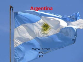Argentina




Marco Ferreira
    Nº7
    8ºA
 