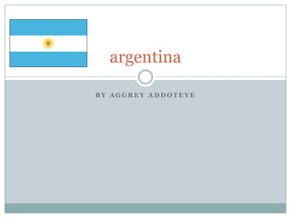 argentina

BY AGGREY ADDOTEYE
 